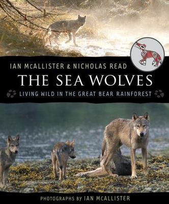 The Sea Wolves: Living Wild in the Great Bear Rainforest by Read, Nicholas