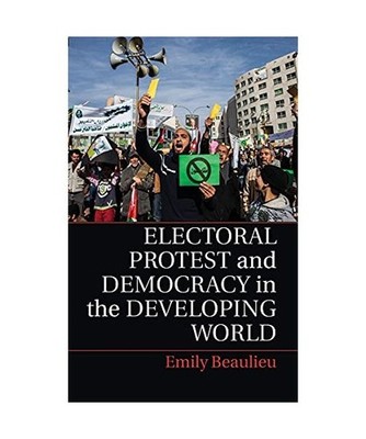 Electoral Protest and Democracy in the Developing World, Emily Beaulieu