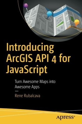 INTRODUCING ARCGIS API 4 FOR JAVASCRIPT: TURN AWESOME MAPS By Rene Rubalcava NEW