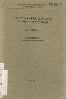 The ethics of G. E. Moore: A new interpretation - John Patrick Hill [1976]