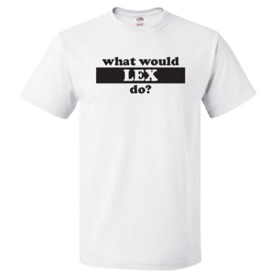 What Would Lex Do? T Shirt