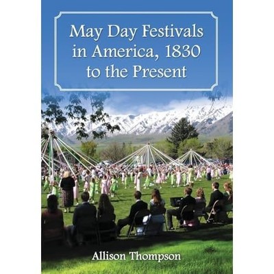 May Day Festivals in America, 1830 to the Present - Paperback NEW Allison Thomps