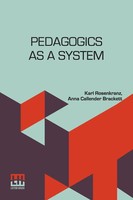 Pedagogics As A System Translated From The German By Anna C. Brackett Rosenkranz
