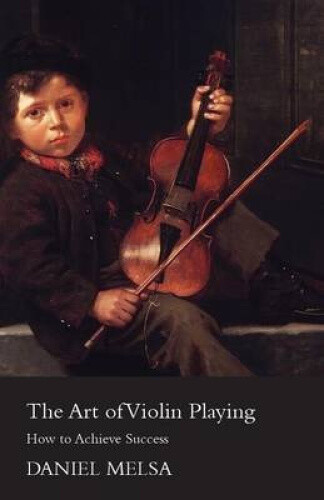 The Art of Violin Playing - How to Achieve Success by Melsa, Daniel ...