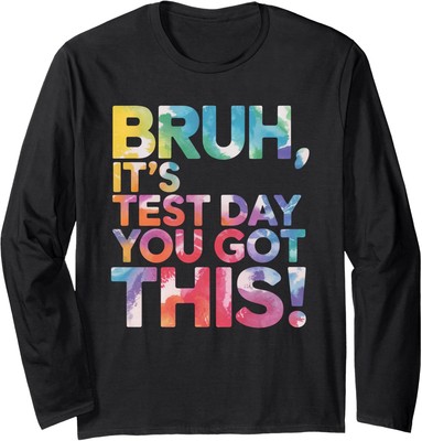 You Got This Test Day Teacher Bruh It's Test Day Long Sleeve Tshirt