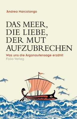 Das Meer, die Liebe, der Mut aufzubrechen Was uns die Argonautensage erzählt