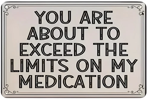 You Are About to Exceed the Limits on My Medication Metal Sign 8x12” | Vintage