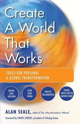 Create a World That Works | Tools for Personal & Global Transformation | Seale