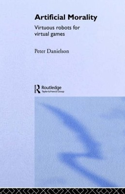 Artificial Morality: Virtuous Robots for Virtual Games By Peter 