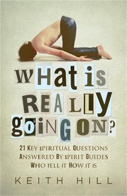 What Is Really Going On?: 21 Key Spiritual Questions Answered By Spirit Guides W