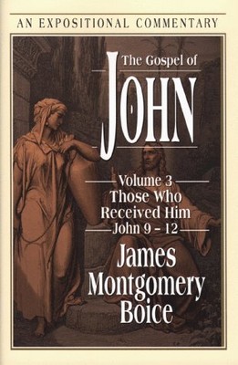 THE GOSPEL OF JOHN: THOSE WHO RECEIVED HIM JOHN 9-12 By James Montgomery Boice