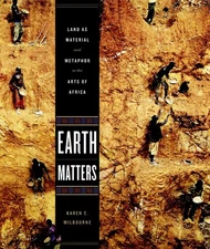 Earth Matters: Land as Material and Metaphor in the Arts of Africa by Milbourne