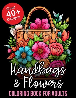 Handbags and Flowers Coloring Book: Express Your Style: Handbags and Flowers Col