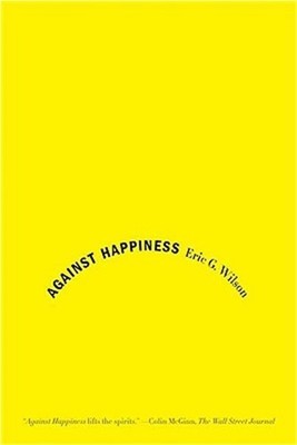 Against Happiness: In Praise of Melancholy (Paperback or Softback)