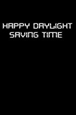 Notebook: Happy Daylight Saving Time: Lined Notebook Journal Perfect Gift For Me