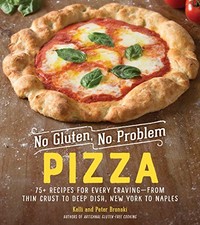 NO GLUTEN, NO PROBLEM PIZZA: 75+ RECIPES FOR EVERY By Kelli Bronski & Peter