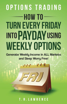 Options Trading: How to Turn Every Friday into Payday Using Weekly Options! Gene