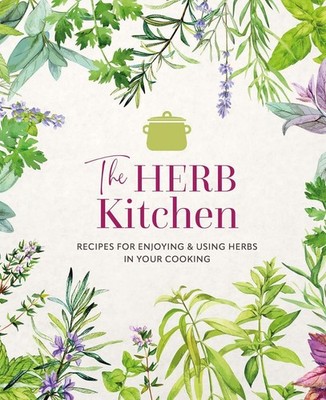 The Herb Kitchen: Recipes for enjoying & using herbs in your cooking, Small, Ryl