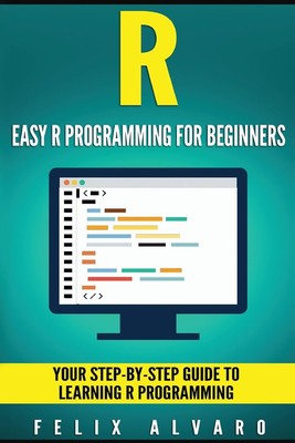 R: Easy R Programming for Beginners, Your Step-By-Step Guide To Learning R P...