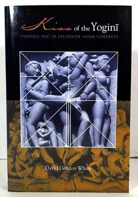 Kiss of the Yogini: Tantric Sex in South Asian Contexts by David Gordon 2006 PB