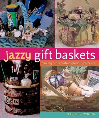 Jazzy Gift Baskets: Making & Decora..., Browning, Marie