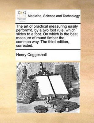 The Art of Practical Measuring Easily Perform'd, by a Two Foot Rule, Which Slide