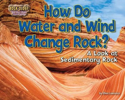 How Do Water and Wind Change Rock?: A Look at Sedimentary Rock by Ellen Lawrence