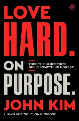 Love Hard on Purpose: Toss the Blueprints. Build Something Honest. Hardcover