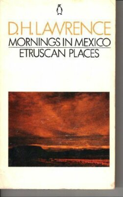 Mornings in Mexico and Etruscan Places By D. H. Lawrence