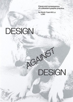 Design Against Design: Cause and Consequence of a Dissident Graphic Practice by 