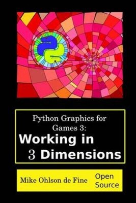 Python Graphics for Games 3: Working in 3 Dimensions: Object Creation and