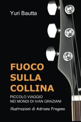 Fuoco Sulla Collina: piccolo viaggio nei mondi di Ivan Graziani by Bautta New-,