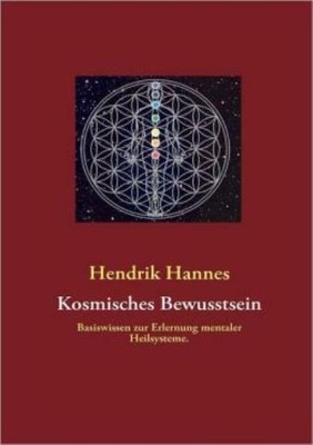 Kosmisches Bewusstsein: Basiswissen Zur Erlernung Mentaler Heilsysteme