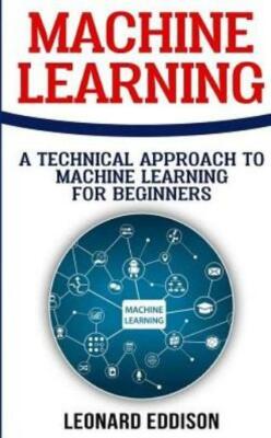 Machine Learning: A Technical Approach To Machine Learning For Beginners