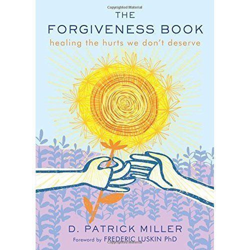 The Forgiveness Book: Healing the Hurts We Don't Deserve by D. Patrick Miller...