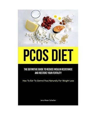 Pcos Diet: The Definitive Guide To Reduce Insulin Resistance And Restore Your Fe