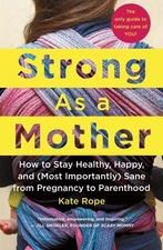 Strong As a Mother: How to Stay Healthy, Happy, and (Most Importantly) Sane ...