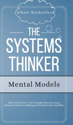 The Systems Thinker - Mental Models: Take Control Over Your Thought Pattern...