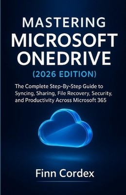 Mastering Microsoft Onedrive: The Complete Step-By-Step Guide to Syncing, Sharin