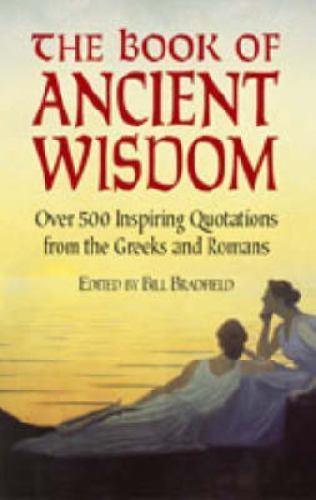 The Book of Ancient Wisdom: Over 500 Inspiring Quotations from the Greeks and...