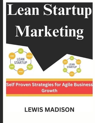 Lean Startup Marketing: Self Proven Strategies for Agile Business Growth by Lewi