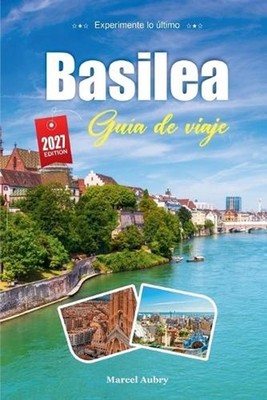 Gua de Viaje Basilea 2027: Gu?a del viajero del Rin, el casco antiguo y una ciud