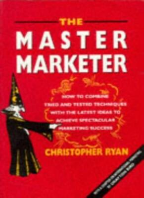 The Master Marketer: How to Combine Tried and Tested Technique ,