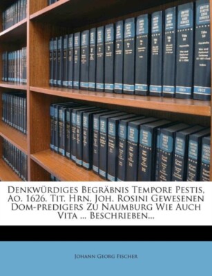 Fischer - Denkwrdiges Begrbnis Tempore Pestis Ao. 1626. Tit. Hrn. J - X555z