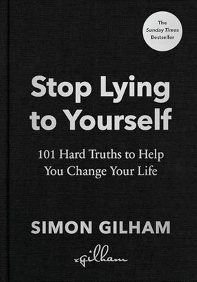 Stop Lying to Yourself: 101 Hard Truths to Help You... by Gilham, Simon Hardback