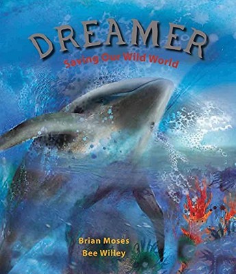 Dreamer: Saving Our Wild World By Brian Moses, Bee Willey