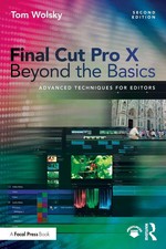 Final Cut Pro X Beyond the Basics Advanced Techniques for Editors Tom Wolsky