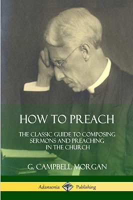 How to Preach: The Classic Guide to Composing Sermons a - Paperback / softback N