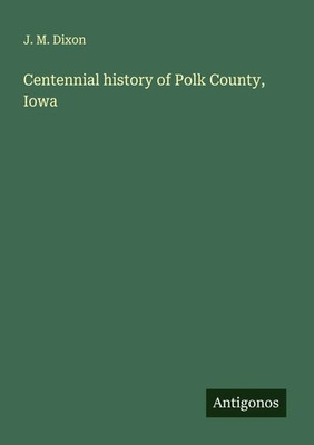 J. M. Dixon | Centennial history of Polk County, Iowa | Taschenbuch | Englisch