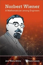 Norbert Wiener: A Mathematician Among Engineers by Jose Maria Almira: New